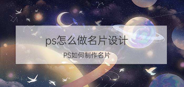 ps怎么做名片设计 PS如何制作名片？